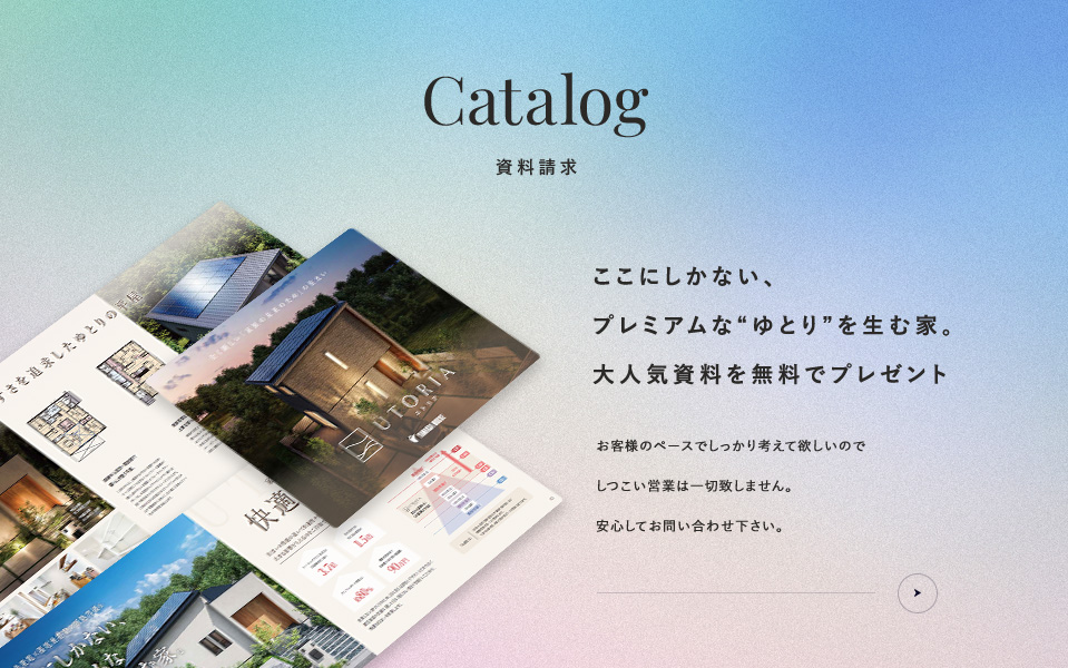 資料請求 ここにしかない、プレミアムな“ゆとり”を生む家。大人気資料を無料でプレゼント お客様のペースでしっかり考えて欲しいのでしつこい営業は一切致しません。安心してお問い合わせ下さい。